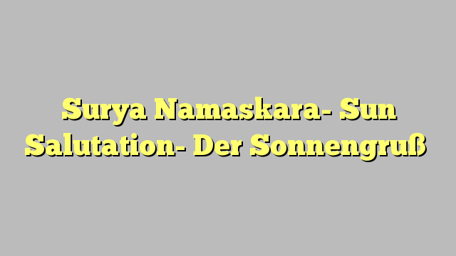 Surya Namaskara- Sun Salutation- Der Sonnengruß